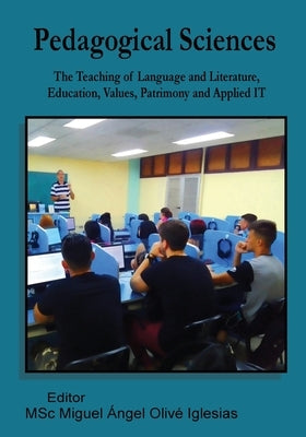 Pedagogical Sciences: The Teaching of Language and Literature, Education, Values, Patrimony and Applied IT by Ángel Olivé Iglesias, Miguel