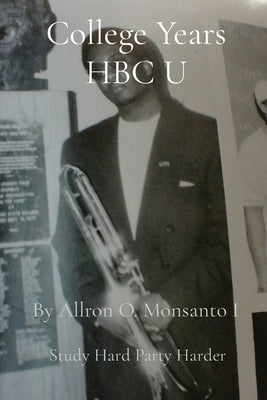 College Years HBC U: Study Hard Party Harder by Monsanto, Allron O.