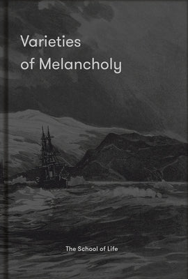 Varieties of Melancholy: A Hopeful Guide to Our Somber Moods by Life of School the