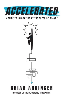 Accelerated: A Guide to Innovating at the Speed of Change by Ardinger, Brian
