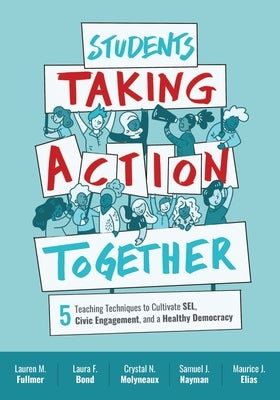 Students Taking Action Together: 5 Teaching Techniques to Cultivate Sel, Civic Engagement, and a Healthy Democracy by Fullmer, Lauren M.