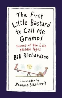 The First Little Bastard to Call Me Gramps: Poems of the Late Middle Ages by Richardson, Bill