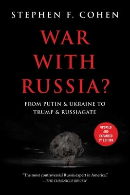 War with Russia?: From Putin & Ukraine to Trump & Russiagate by Cohen, Stephen F.