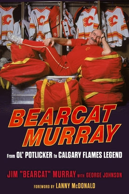 Bearcat Murray: From Ol' Potlicker to Calgary Flames Legend by Murray, Jim