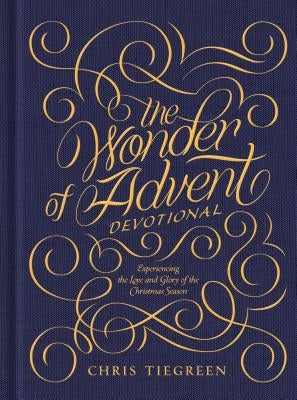 The Wonder of Advent Devotional: Experiencing the Love and Glory of the Christmas Season by Tiegreen, Chris