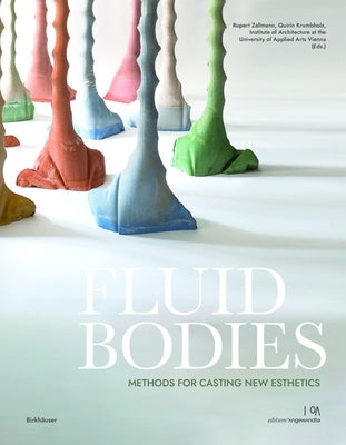 Fluid Bodies: Methods for Casting New Esthetics by Zallmann, Rupert