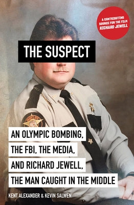 Suspect: An Olympic Bombing, the Fbi, the Media, and Richard Jewell, the Man Caught in the Middle by Alexander, Kent