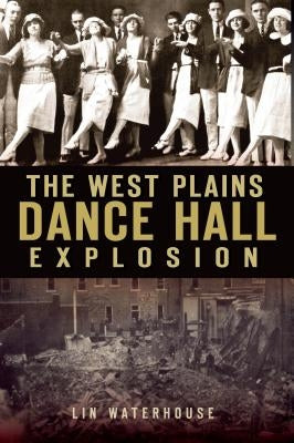 The West Plains Dance Hall Explosion by Waterhouse, Lin