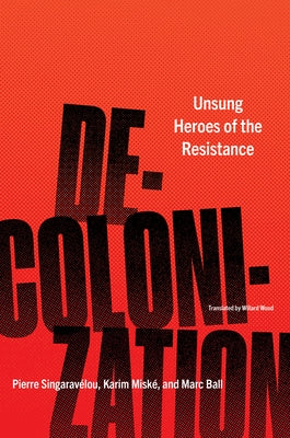 Decolonization: Unsung Heroes of the Resistance by Singaravélou, Pierre