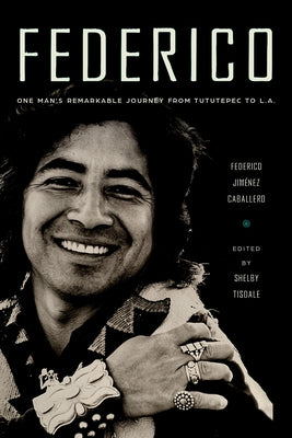 Federico: One Man's Remarkable Journey from Tututepec to L.A. by Jimaenez Caballero, Federico