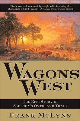 Wagons West: The Epic Story of America's Overland Trails by McLynn, Frank