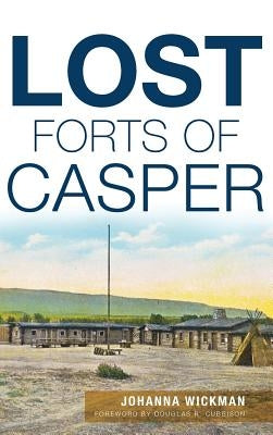 Lost Forts of Casper by Wickman, Johanna