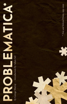 Problematica: New and Selected Poems 1995-2020 by Murray, George
