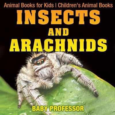 Insects and Arachnids: Animal Books for Kids - Children's Animal Books by Baby Professor