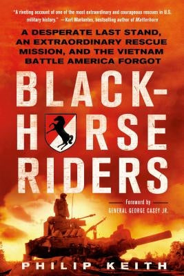 Blackhorse Riders: A Desperate Last Stand, an Extraordinary Rescue Mission, and the Vietnam Battle America Forgot by Keith, Philip