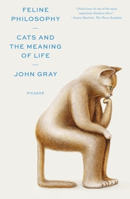 Feline Philosophy: Cats and the Meaning of Life by Gray, John