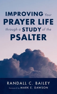 Improving Your Prayer Life through a Study of the Psalter by Bailey, Randall C.