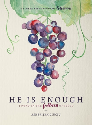 He Is Enough: Living in the Fullness of Jesus (a Study in Colossians) by Ciuciu, Asheritah