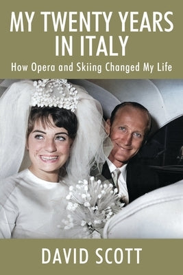 My Twenty Years in Italy: How Opera and Skiing Changed My Life by Scott, David