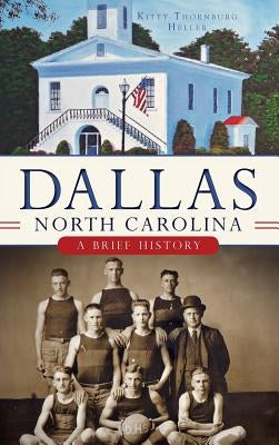 Dallas, North Carolina: A Brief History by Heller, Kitty Thornburg