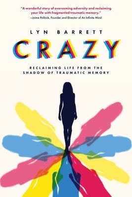 Crazy: Reclaiming Life from the Shadow of Traumatic Memory by Barrett, Lyn
