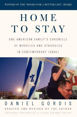 Home to Stay: One American Family's Chronicle of Miracles and Struggles in Contemporary Israel by Gordis, Daniel