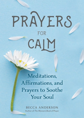 Prayers for Calm: Meditations Affirmations and Prayers to Soothe Your Soul (Daily Devotion for Women, Reflections, Spiritual Reading Boo by Anderson, Becca