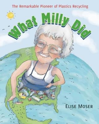 What Milly Did: The Remarkable Pioneer of Plastics Recycling by Moser, Elise