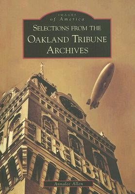 Selections from the Oakland Tribune Archives by Allen, Annalee