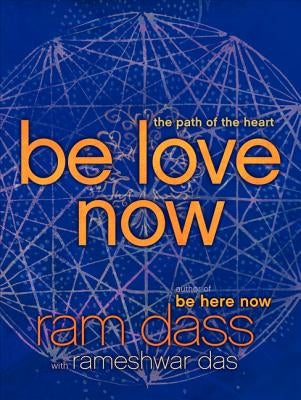 Be Love Now: The Path of the Heart by Dass, Ram