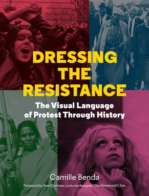 Dressing the Resistance: The Visual Language of Protest Through History by Benda, Camille