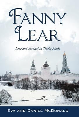 Fanny Lear: Love and Scandal in Tsarist Russia by McDonald, Eva And Daniel