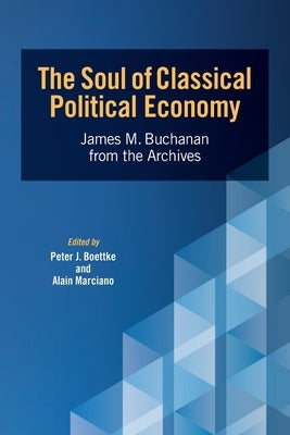 The Soul of Classical Political Economy: James M. Buchanan from the Archives by Boettke, Peter J.