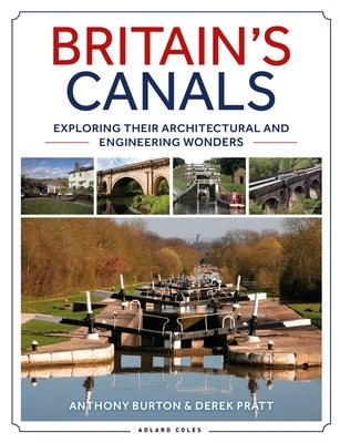 Britain's Canals: Exploring Their Architectural and Engineering Wonders by Burton, Anthony