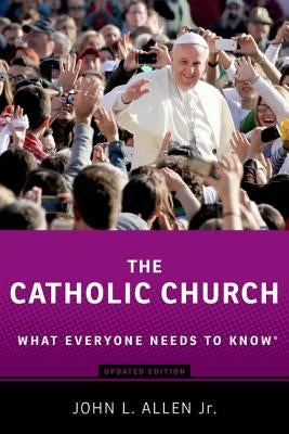 The Catholic Church: What Everyone Needs to Know(r) by Allen, John L.