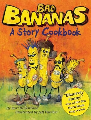 Bad Bananas: A Story Cookbook for Kids by Beckstrand, Karl
