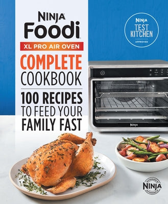 Ninja(r) Foodi(tm) XL Pro Air Oven Complete Cookbook: 100 Recipes to Feed Your Family Fast by Ninja Test Kitchen
