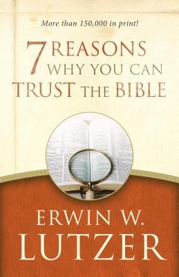 7 Reasons Why You Can Trust the Bible by Lutzer, Erwin W.