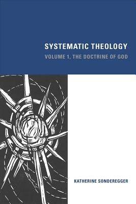 Systematic Theology: Volume 1, The Doctrine of God by Sonderegger, Katherine