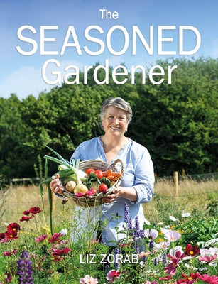 The Seasoned Gardener: Exploring the Rhythm of the Gardening Year by Zorab, Liz