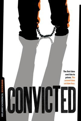 Convicted: The First Time Sent Him to Prison. the Second Time Set Him Free by Bockmann, Melanie Scherencel
