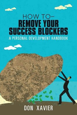 how to - Remove Your Success Blockers: A Personal Development Handbook by Xavier, Don