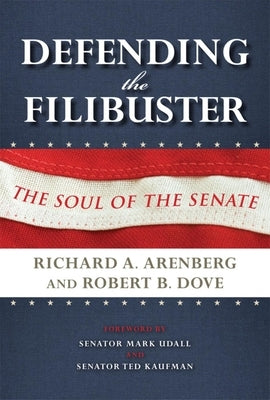 Defending the Filibuster, Revised and Updated Edition: The Soul of the Senate by Arenberg, Richard A.