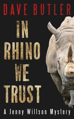 In Rhino We Trust: A Jenny Willson Mystery by Butler, Dave