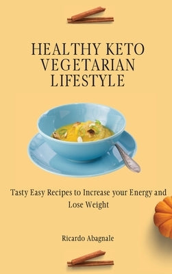 Healthy Keto Vegetarian Lifestyle: Tasty Easy Recipes to Increase your Energy and Lose Weight by Abagnale, Ricardo