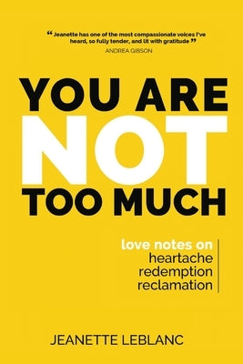 You Are Not Too Much: Love Notes on Heartache, Redemption, & Reclamation by LeBlanc, Jeanette