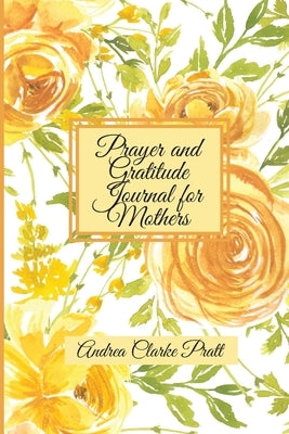 Prayer and Gratitude Journal for Mothers: An Inspirational Guide with Journal Prompts and Motivational Quotes for Moms and Grandmothers (Color Interio by Clarke, Andrea Denise