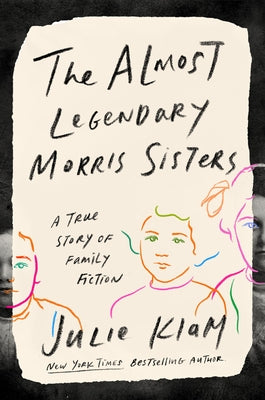 The Almost Legendary Morris Sisters: A True Story of Family Fiction by Klam, Julie