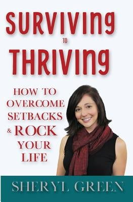 Surviving to Thriving: How to Overcome Setbacks & Rock Your Life by Green, Sheryl