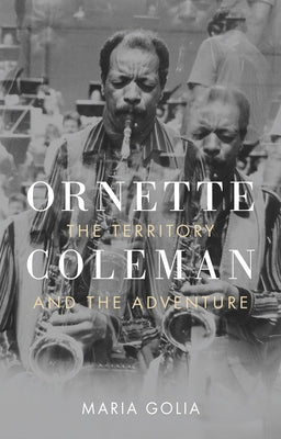 Ornette Coleman: The Territory and the Adventure by Golia, Maria